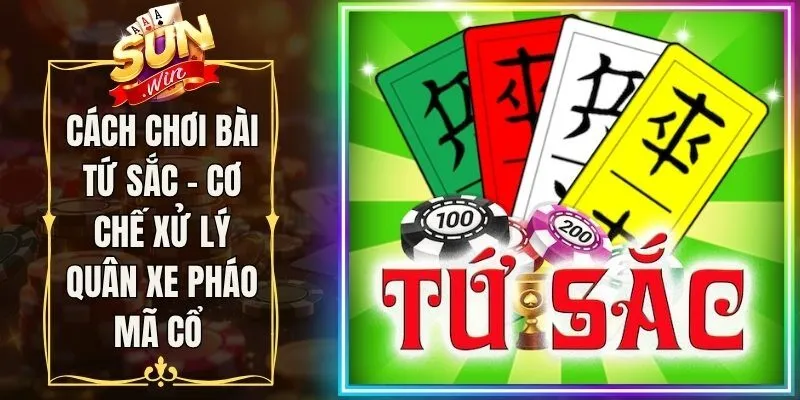 Cách Chơi Bài Tứ Sắc - Cơ Chế Xử Lý Quân Xe Pháo Mã Cổ 