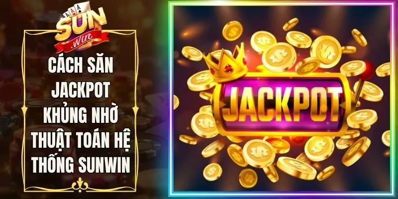 Cách Săn Jackpot Khủng Nhờ Thuật Toán Hệ Thống Sunwin