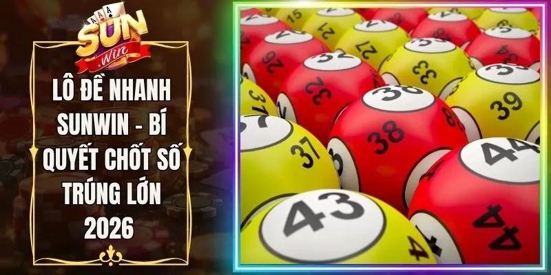 Lô Đề Nhanh Sunwin - Bí Quyết Chốt Số Trúng Lớn 2026 