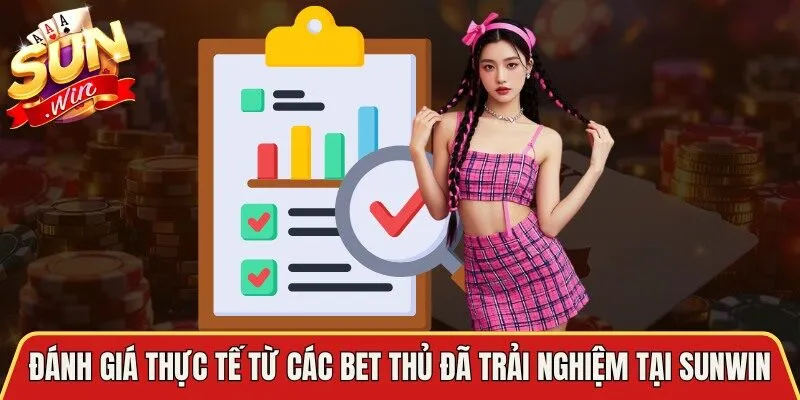 Đánh giá thực tế từ các bet thủ đã trải nghiệm tại Sunwin
