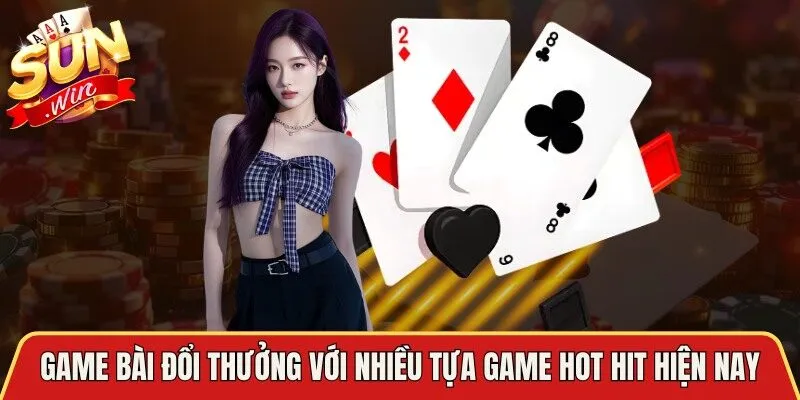 Game bài đổi thưởng với nhiều tựa game hot hit hiện nay