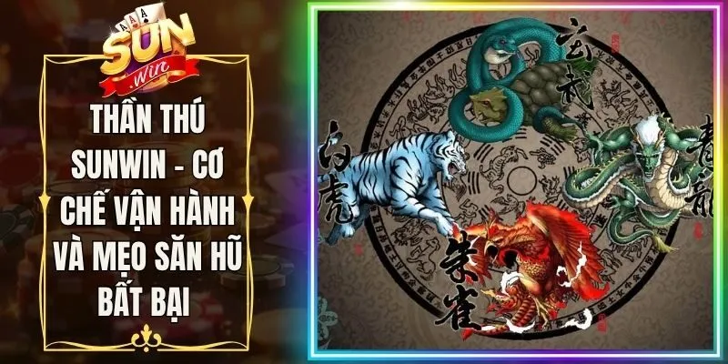 Thần Thú Sunwin - Cơ Chế Vận Hành Và Mẹo Săn Hũ Bất Bại 